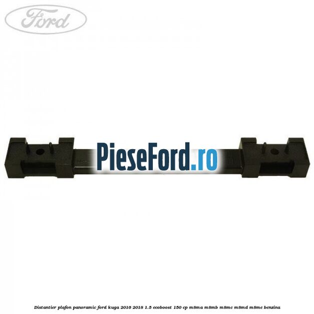 Distantier plafon panoramic Ford Kuga 2016-2018 1.5 EcoBoost 150 cp M8MA, M8MB, M8MC, M8MD, M8ME benzina