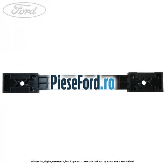 Distantier plafon panoramic Ford Kuga 2016-2018 2.0 TDCi 120 cp Distantier plafon panoramic Ford Kuga 2016-2018 2.0 TDCi 120 cp XRMA, XRMB, XRMC diesel