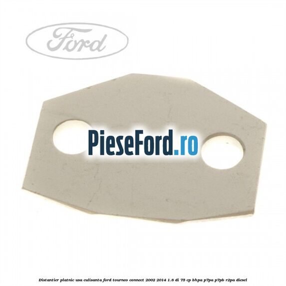 Distantier platnic usa culisanta Ford Tourneo Connect 2002-2014 1.8 Di 75 cp BHPA, P7PA, P7PB, R2PA diesel