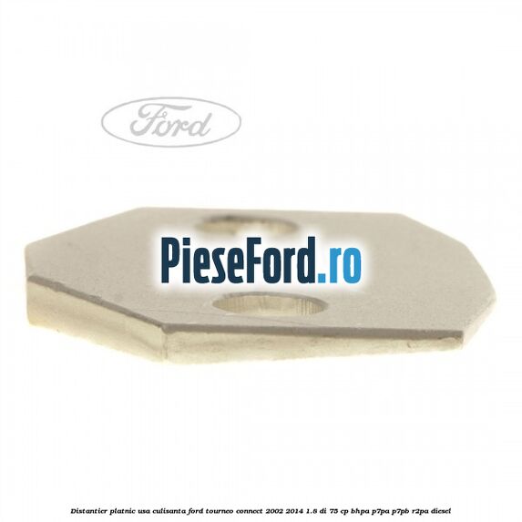Distantier platnic usa culisanta Ford Tourneo Connect 2002-2014 1.8 Di 75 cp BHPA, P7PA, P7PB, R2PA diesel
