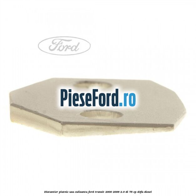 Distantier platnic usa culisanta Ford Transit 2000-2006 2.0 DI 75 cp D3FA diesel