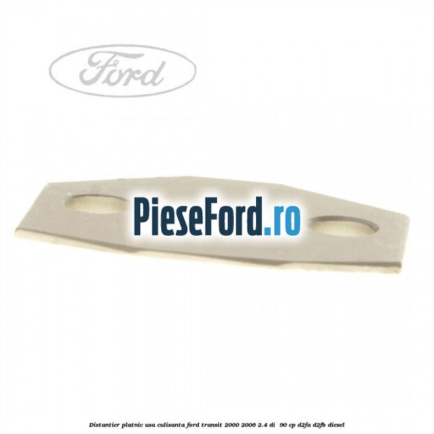 Distantier platnic usa culisanta Ford Transit 2000-2006 2.4 DI 90 cp Distantier platnic usa culisanta Ford Transit 2000-2006 2.4 DI 90 cp D2FA, D2FB diesel