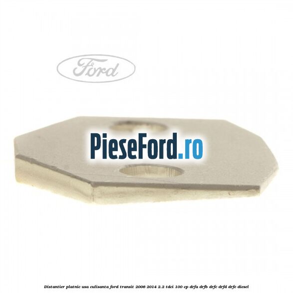 Distantier platnic usa culisanta Ford Transit 2006-2014 2.2 TDCi 100 cp Distantier platnic usa culisanta Ford Transit 2006-2014 2.2 TDCi 100 cp DRFA, DRFB, DRFC, DRFD, DRFE diesel