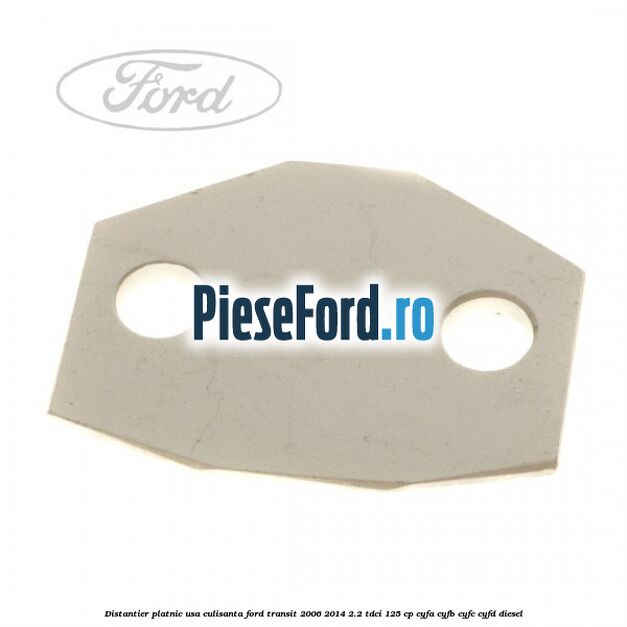 Distantier platnic usa culisanta Ford Transit 2006-2014 2.2 TDCi 125 cp CYFA, CYFB, CYFC, CYFD diesel