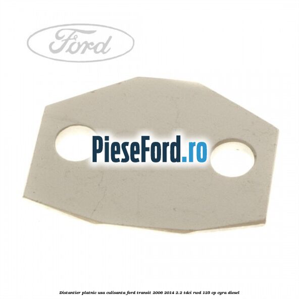 Distantier platnic usa culisanta Ford Transit 2006-2014 2.2 TDCi RWD 125 cp CYRA diesel