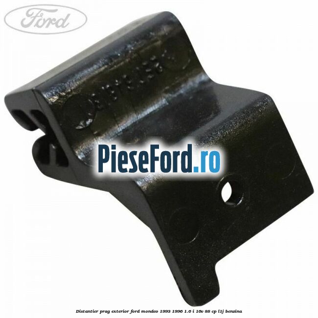 Distantier prag exterior Ford Mondeo 1993-1996 1.6 i 16V 88 cp L1J benzina