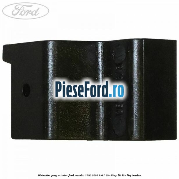 Distantier prag exterior Ford Mondeo 1996-2000 1.6 i 16V 95 cp L1L, L1N, L1Q benzina