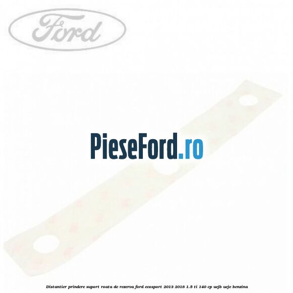 Distantier prindere suport roata de rezerva Ford EcoSport 2013-2018 1.5 Ti 140 cp UEJB, UEJE benzina