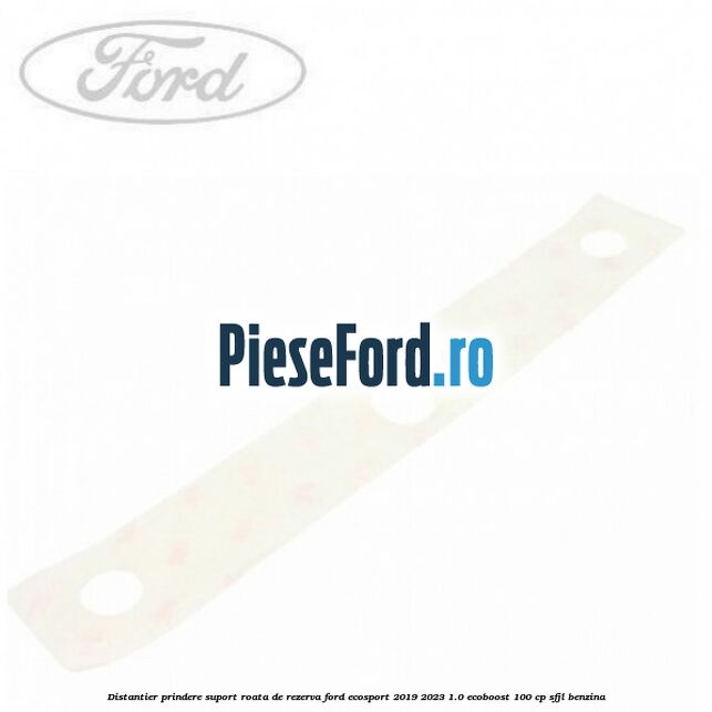 Distantier prindere suport roata de rezerva Ford EcoSport 2019-2023 1.0 EcoBoost 100 cp Distantier prindere suport roata de rezerva Ford EcoSport 2019-2023 1.0 EcoBoost 100 cp SFJL benzina