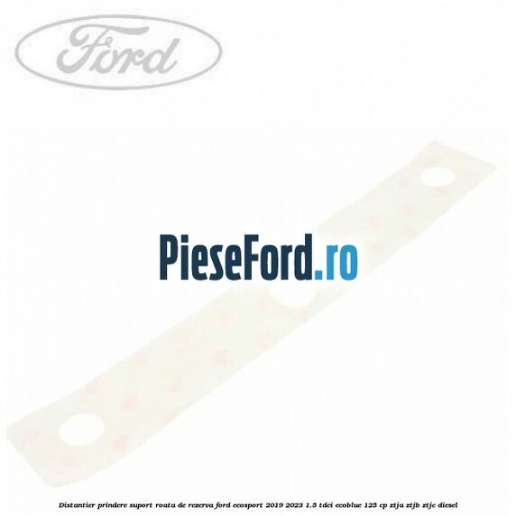 Distantier prindere suport roata de rezerva Ford EcoSport 2019-2023 1.5 TDCi EcoBlue 125 cp ZTJA, ZTJB, ZTJC diesel