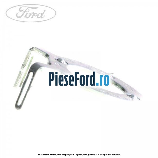 Distantier punte fata inspre fata / spate Ford Fusion 1.3 60 cp Distantier punte fata inspre fata / spate Ford Fusion 1.3 60 cp BAJA benzina