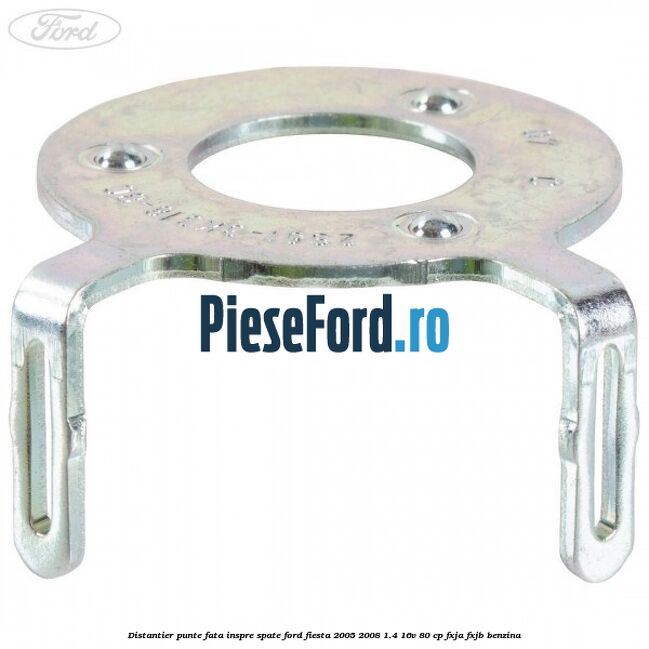 Distantier punte fata inspre spate Ford Fiesta 2005-2008 1.4 16V 80 cp Distantier punte fata inspre spate Ford Fiesta 2005-2008 1.4 16V 80 cp FXJA, FXJB benzina