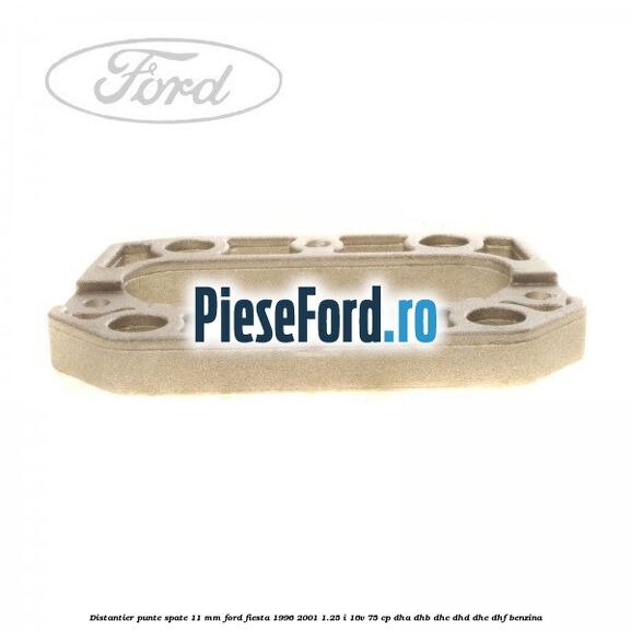 Distantier punte spate 11 mm Ford Fiesta 1996-2001 1.25 i 16V 75 cp DHA, DHB, DHC, DHD, DHE, DHF benzina