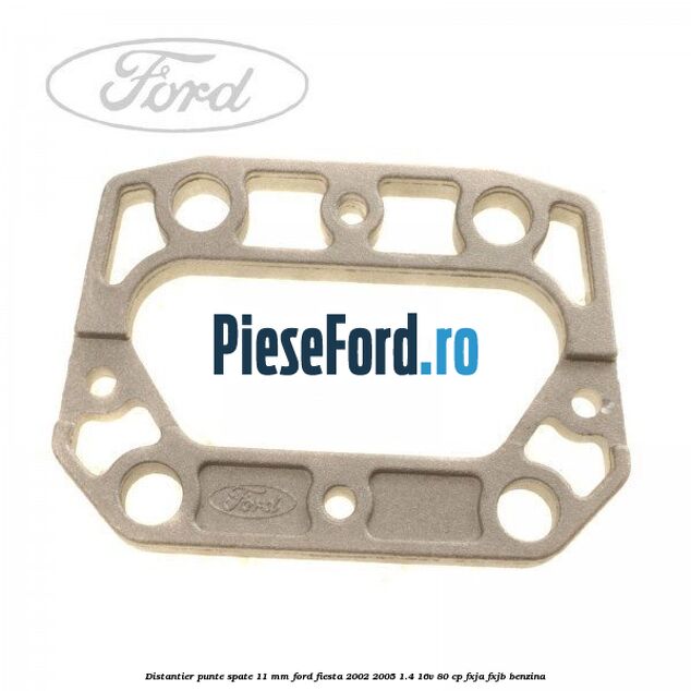 Distantier punte spate 11 mm Ford Fiesta 2002-2005 1.4 16V 80 cp Distantier punte spate 11 mm Ford Fiesta 2002-2005 1.4 16V 80 cp FXJA, FXJB benzina