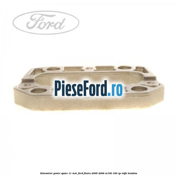 Distantier punte spate 11 mm Ford Fiesta 2005-2008 ST150 150 cp N4JB benzina