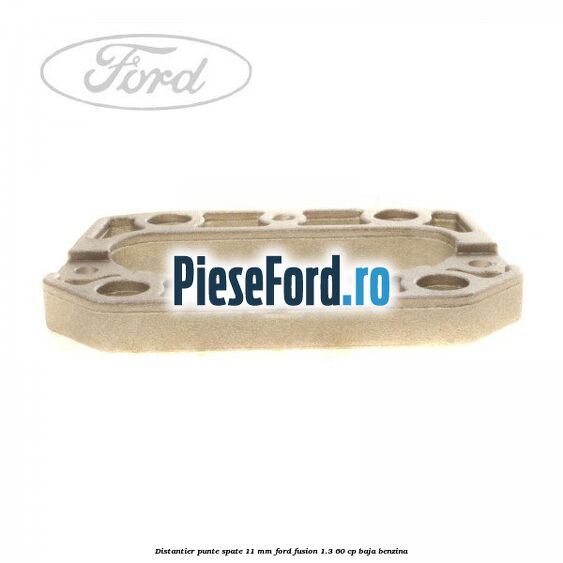Distantier punte spate 11 mm Ford Fusion 1.3 60 cp Distantier punte spate 11 mm Ford Fusion 1.3 60 cp BAJA benzina