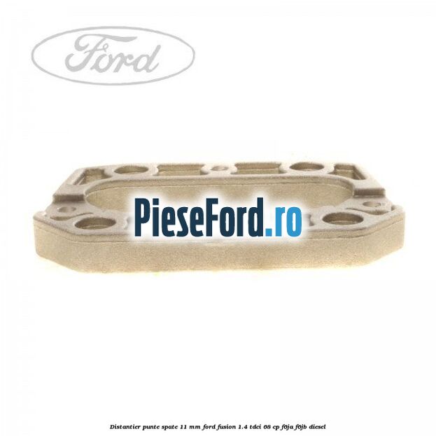 Distantier punte spate 11 mm Ford Fusion 1.4 TDCi 68 cp F6JA, F6JB diesel