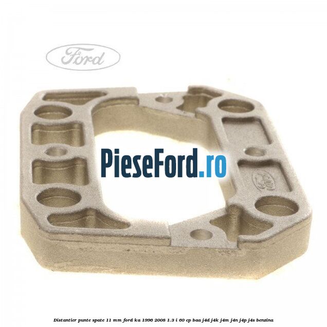 Distantier punte spate 11 mm Ford Ka 1996-2008 1.3 i 60 cp Distantier punte spate 11 mm Ford Ka 1996-2008 1.3 i 60 cp BAA, J4D, J4K, J4M, J4N, J4P, J4S benzina