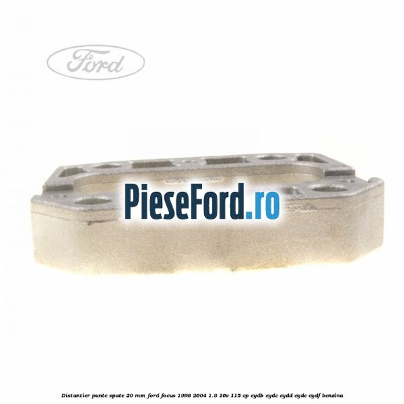 Distantier punte spate 20 mm Ford Focus 1998-2004 1.8 16V 115 cp EYDB, EYDC, EYDD, EYDE, EYDF benzina