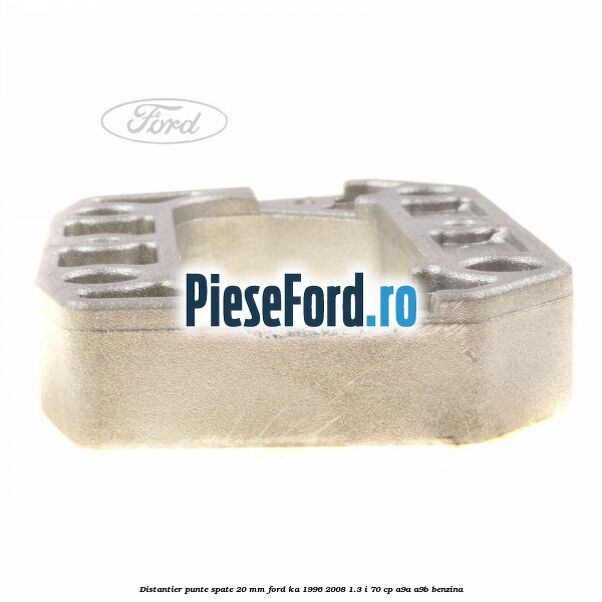 Distantier punte spate 20 mm Ford Ka 1996-2008 1.3 i 70 cp A9A, A9B benzina