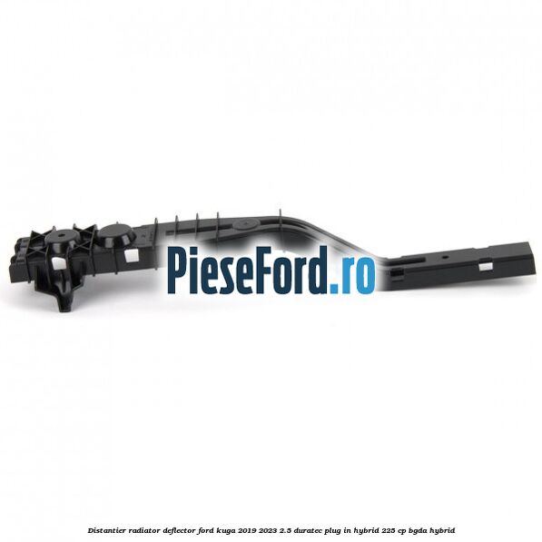 Distantier radiator deflector Ford Kuga 2019-2023 2.5 Duratec Plug-in-Hybrid 225 cp BGDA hybrid