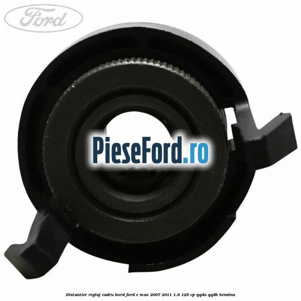 Distantier reglaj cadru bord Ford C-Max 2007-2011 1.8 125 cp Distantier reglaj cadru bord Ford C-Max 2007-2011 1.8 125 cp QQDA, QQDB benzina