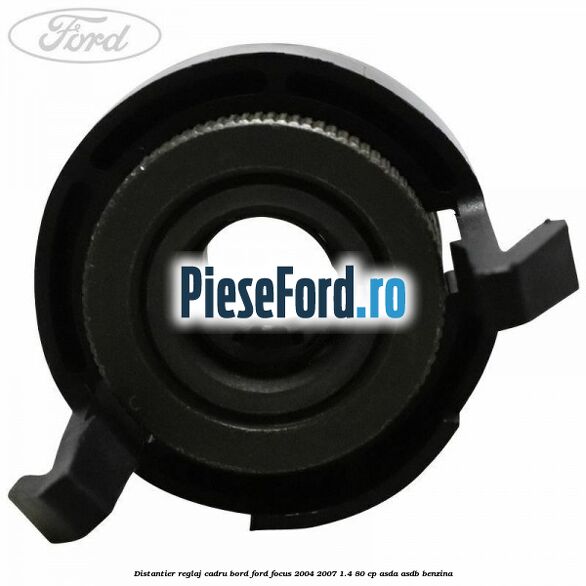 Distantier reglaj cadru bord Ford Focus 2004-2007 1.4 80 cp Distantier reglaj cadru bord Ford Focus 2004-2007 1.4 80 cp ASDA, ASDB benzina