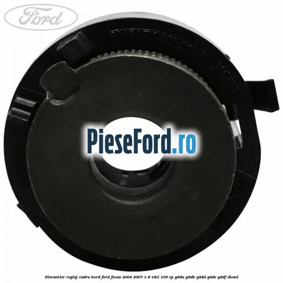 Distantier reglaj cadru bord Ford Focus 2004-2007 1.6 TDCi 109 cp Distantier reglaj cadru bord Ford Focus 2004-2007 1.6 TDCi 109 cp G8DA, G8DB, G8DD, G8DE, G8DF diesel
