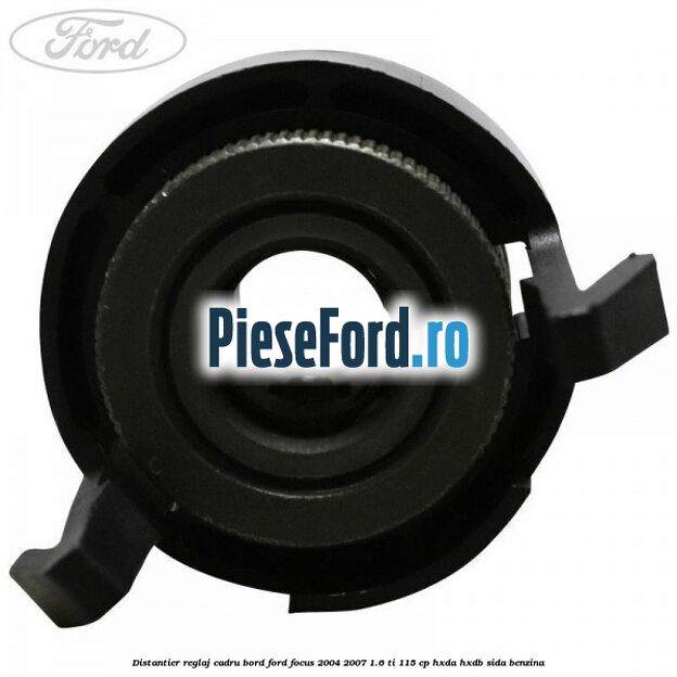 Distantier reglaj cadru bord Ford Focus 2004-2007 1.6 Ti 115 cp HXDA, HXDB, SIDA benzina