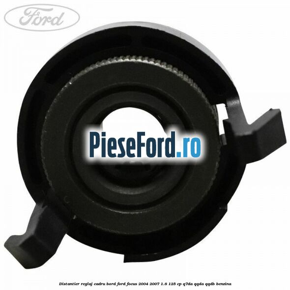 Distantier reglaj cadru bord Ford Focus 2004-2007 1.8 125 cp Q7DA, QQDA, QQDB benzina