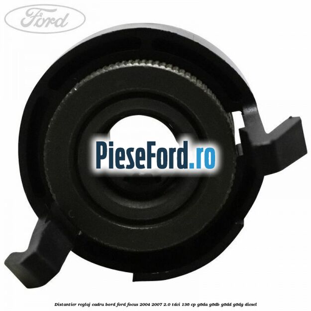 Distantier reglaj cadru bord Ford Focus 2004-2007 2.0 TDCi 136 cp G6DA, G6DB, G6DD, G6DG diesel