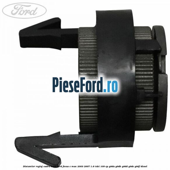 Distantier reglaj cadru bord Ford Focus C-Max 2003-2007 1.6 TDCi 109 cp G8DA, G8DB, G8DD, G8DE, G8DF diesel