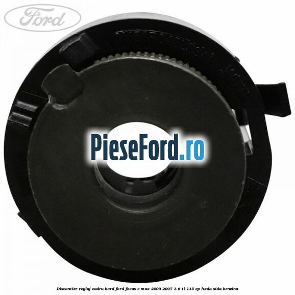 Distantier reglaj cadru bord Ford Focus C-Max 2003-2007 1.6 Ti 115 cp HXDA, SIDA benzina