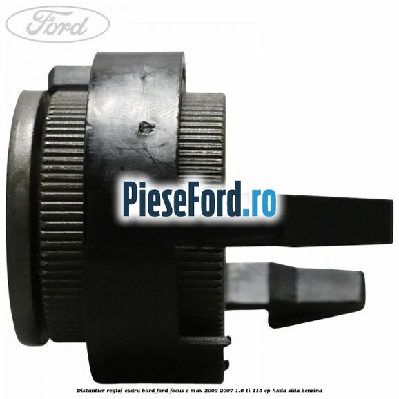 Distantier reglaj cadru bord Ford Focus C-Max 2003-2007 1.6 Ti 115 cp HXDA, SIDA benzina