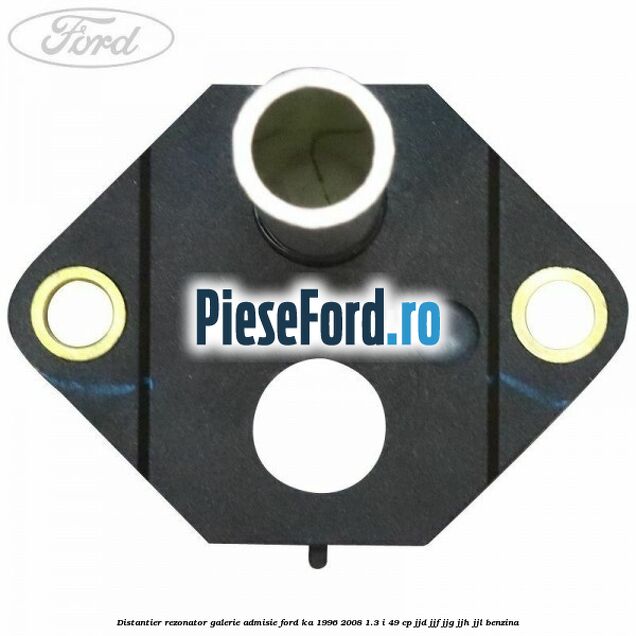 Distantier rezonator galerie admisie Ford Ka 1996-2008 1.3 i 49 cp JJD, JJF, JJG, JJH, JJL benzina