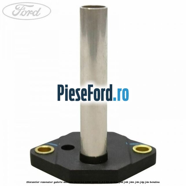 Distantier rezonator galerie admisie Ford Ka 1996-2008 1.3 i 60 cp Distantier rezonator galerie admisie Ford Ka 1996-2008 1.3 i 60 cp BAA, J4D, J4K, J4M, J4N, J4P, J4S benzina