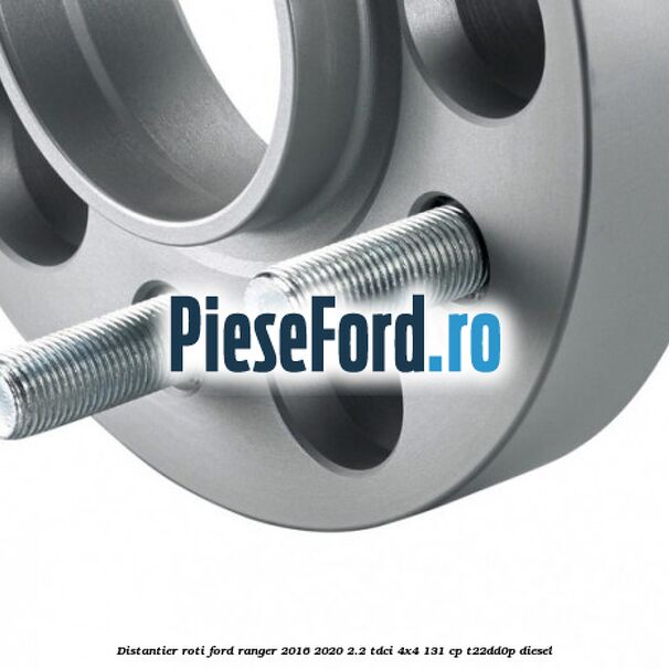 Distantier roti Ford Ranger 2016-2020 2.2 TDCi 4x4 131 cp T22DD0P diesel