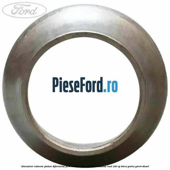 Distantier rulment pinion diferential Ford Transit 2014-2018 2.0 EcoBlue RWD 130 cp BKRA, YMHA, YMR6 diesel