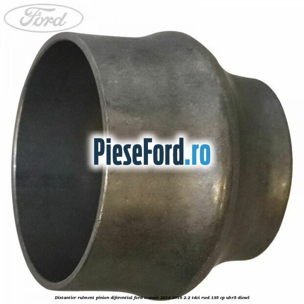Distantier rulment pinion diferential Ford Transit 2014-2018 2.2 TDCi RWD 135 cp UHR5 diesel