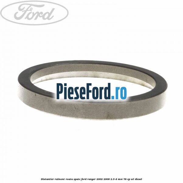Distantier rulment roata spate Ford Ranger 2002-2006 2.5 D 4x4 78 cp WL diesel