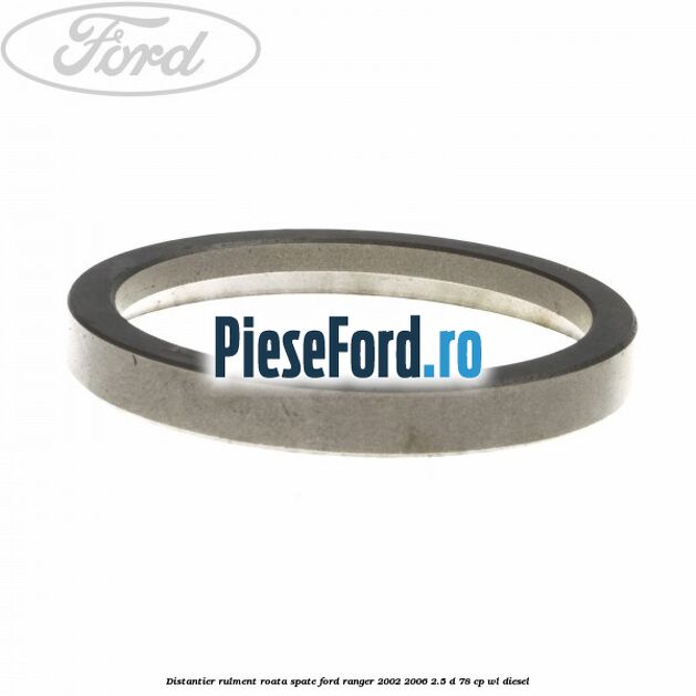Distantier rulment roata spate Ford Ranger 2002-2006 2.5 D 78 cp WL diesel