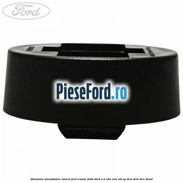 Distantier semnalizator lateral Ford Transit 2006-2014 2.2 TDCi RWD 100 cp DRRA, DRRB, DRRC diesel