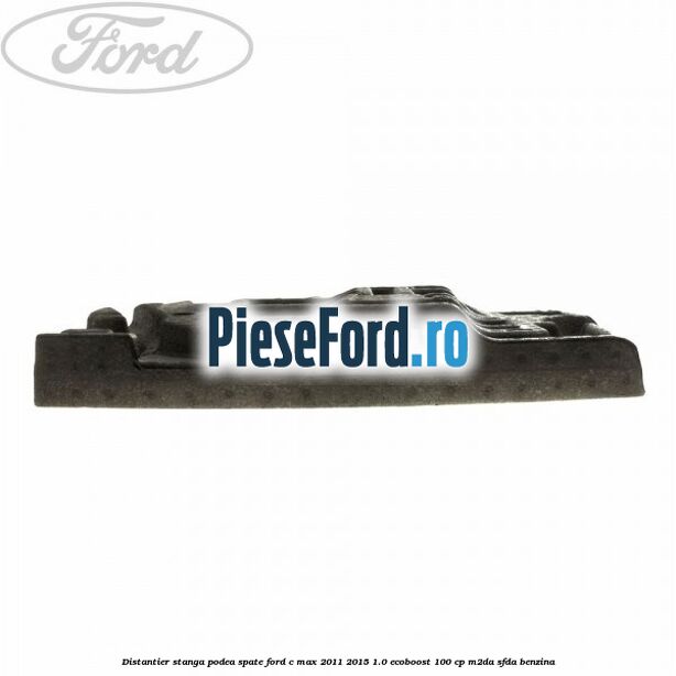 Distantier stanga podea spate Ford C-Max 2011-2015 1.0 EcoBoost 100 cp Distantier stanga podea spate Ford C-Max 2011-2015 1.0 EcoBoost 100 cp M2DA, SFDA benzina