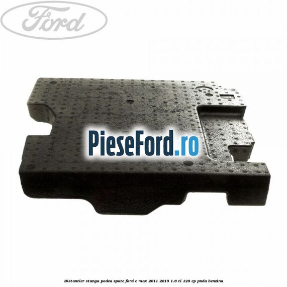 Distantier stanga podea spate Ford C-Max 2011-2015 1.6 Ti 125 cp PNDA benzina