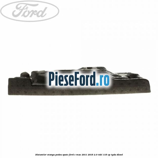 Distantier stanga podea spate Ford C-Max 2011-2015 2.0 TDCi 115 cp TYDA diesel