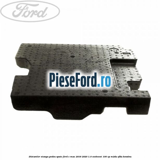 Distantier stanga podea spate Ford C-Max 2016-2020 1.0 EcoBoost 100 cp M2DA, SFDA benzina