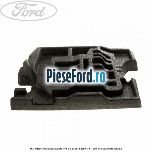 Distantier stanga podea spate Ford C-Max 2016-2020 1.6 Ti 120 cp MUDA, MUDD benzina