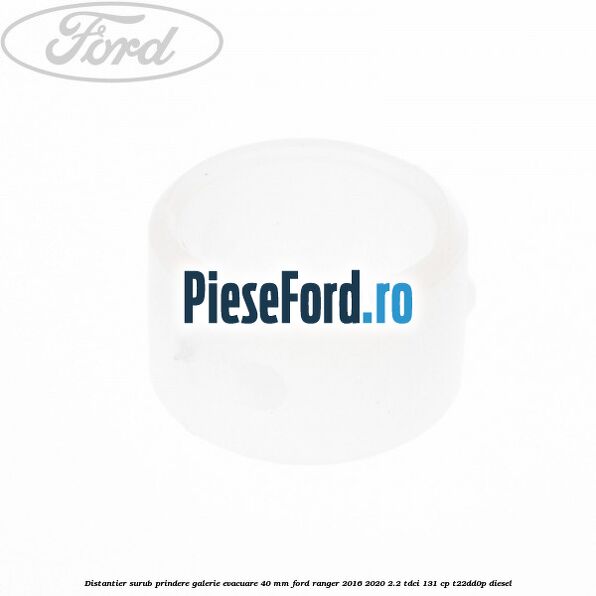 Distantier surub prindere galerie evacuare 40 mm Ford Ranger 2016-2020 2.2 TDCi 131 cp T22DD0P diesel