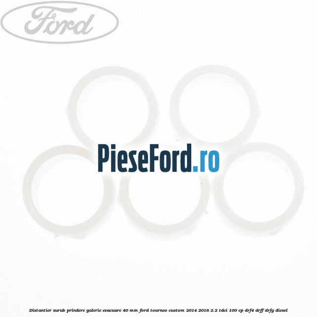 Distantier surub prindere galerie evacuare 40 mm Ford Tourneo Custom 2014-2018 2.2 TDCi 100 cp Distantier surub prindere galerie evacuare 40 mm Ford Tourneo Custom 2014-2018 2.2 TDCi 100 cp DRF4, DRFF, DRFG diesel