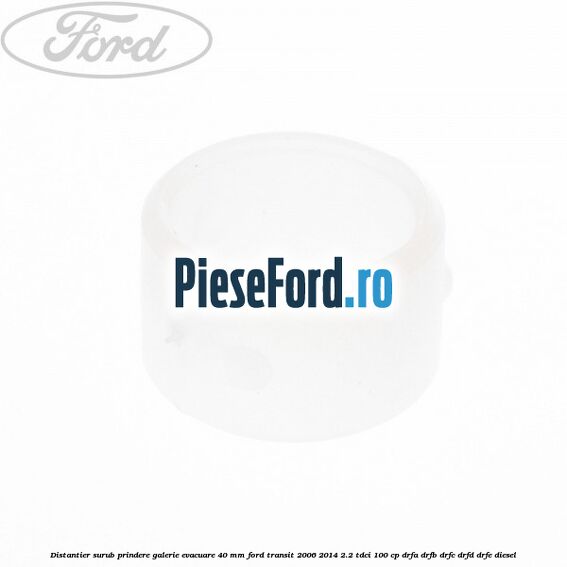 Distantier surub prindere galerie evacuare 40 mm Ford Transit 2006-2014 2.2 TDCi 100 cp DRFA, DRFB, DRFC, DRFD, DRFE diesel